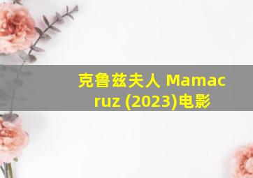 克鲁兹夫人 Mamacruz (2023)电影